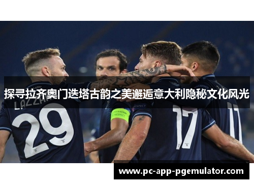 探寻拉齐奥门迭塔古韵之美邂逅意大利隐秘文化风光