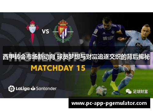 西甲转会市场新动向 球员梦想与财富追逐交织的背后揭秘