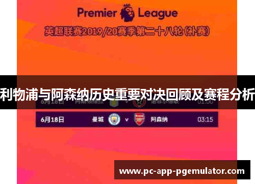 利物浦与阿森纳历史重要对决回顾及赛程分析 利物浦与阿森纳历史重要对决回顾及赛程分析