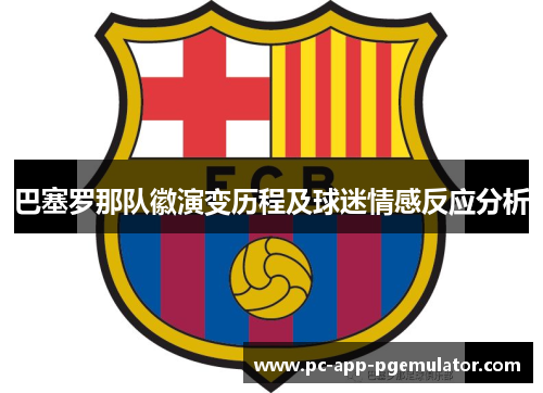 巴塞罗那队徽演变历程及球迷情感反应分析 巴塞罗那队徽演变历程及球迷情感反应分析