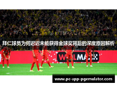 拜仁球员为何迟迟未能获得金球奖背后的深度原因解析