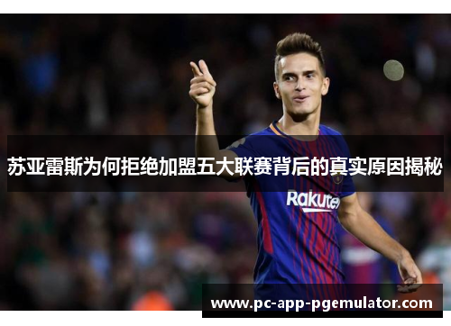 苏亚雷斯为何拒绝加盟五大联赛背后的真实原因揭秘 苏亚雷斯为何拒绝加盟五大联赛背后的真实原因揭秘
