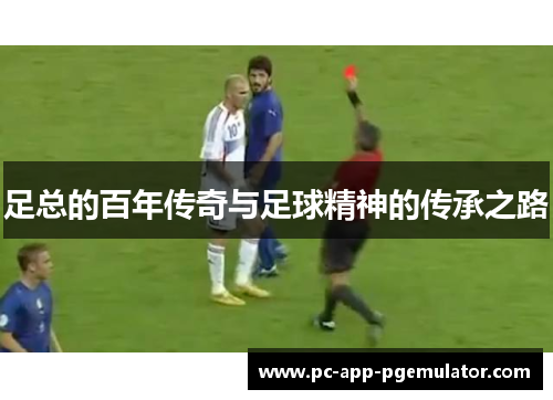 足总的百年传奇与足球精神的传承之路 足总的百年传奇与足球精神的传承之路