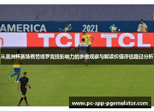 从美洲杯赛场看劳塔罗竞技影响力的多维观察与解读价值评估路径分析 从美洲杯赛场看劳塔罗竞技影响力的多维观察与解读价值评估路径分析