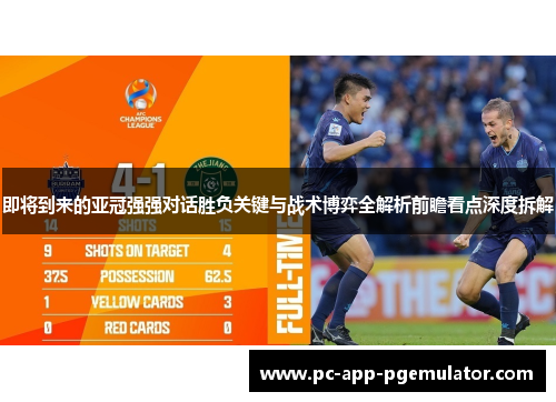 即将到来的亚冠强强对话胜负关键与战术博弈全解析前瞻看点深度拆解 即将到来的亚冠强强对话胜负关键与战术博弈全解析前瞻看点深度拆解