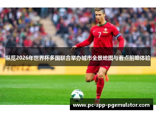 纵览2026年世界杯多国联合举办城市全景地图与看点前瞻体验 纵览2026年世界杯多国联合举办城市全景地图与看点前瞻体验