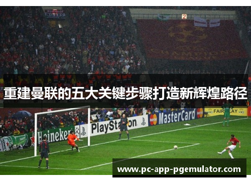 重建曼联的五大关键步骤打造新辉煌路径