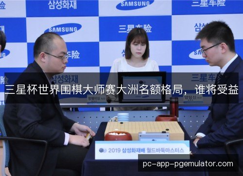 三星杯世界围棋大师赛大洲名额格局，谁将受益