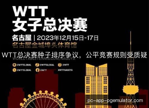 WTT总决赛种子排序争议，公平竞赛规则受质疑
